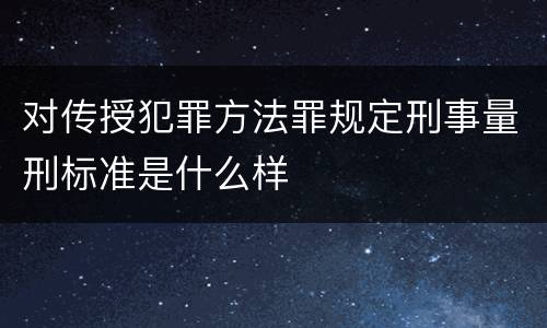 对传授犯罪方法罪规定刑事量刑标准是什么样