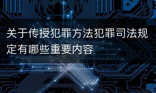关于传授犯罪方法犯罪司法规定有哪些重要内容
