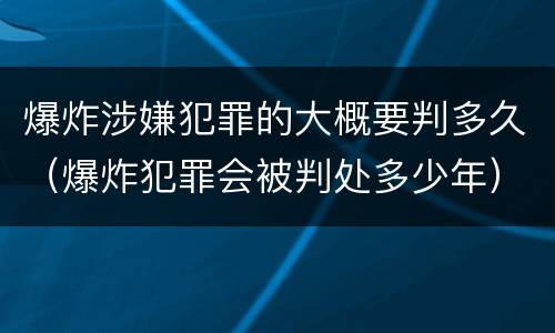 爆炸涉嫌犯罪的大概要判多久（爆炸犯罪会被判处多少年）