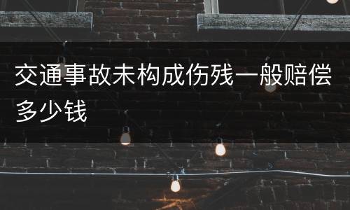 交通事故未构成伤残一般赔偿多少钱