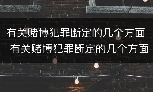 有关赌博犯罪断定的几个方面 有关赌博犯罪断定的几个方面问题