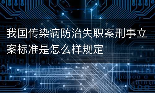 我国传染病防治失职案刑事立案标准是怎么样规定
