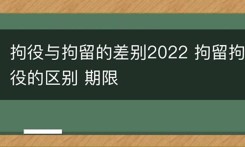 拘役与拘留的差别2022 拘留拘役的区别 期限