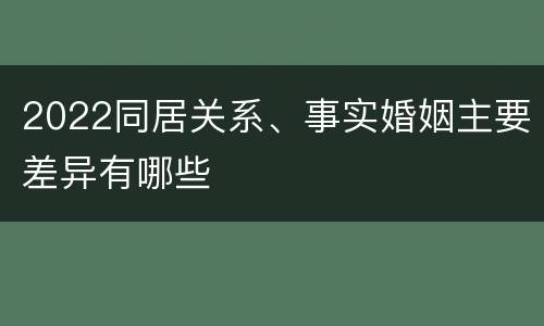 2022同居关系、事实婚姻主要差异有哪些