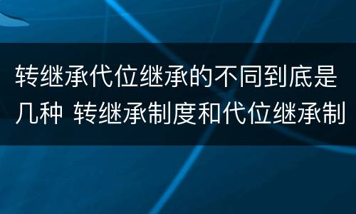 转继承代位继承的不同到底是几种 转继承制度和代位继承制度可以互相取代吗