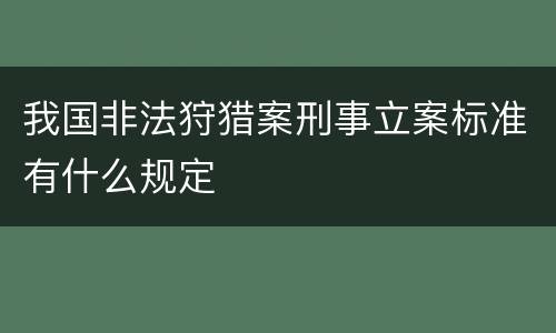 我国非法狩猎案刑事立案标准有什么规定