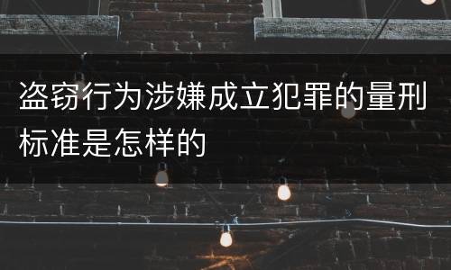盗窃行为涉嫌成立犯罪的量刑标准是怎样的