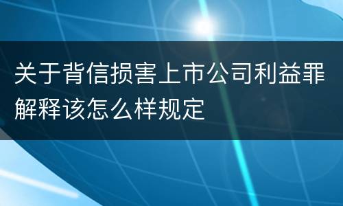 关于背信损害上市公司利益罪解释该怎么样规定