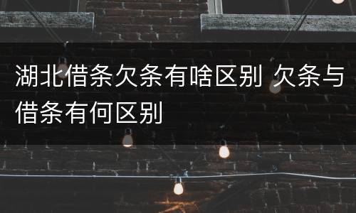 湖北借条欠条有啥区别 欠条与借条有何区别
