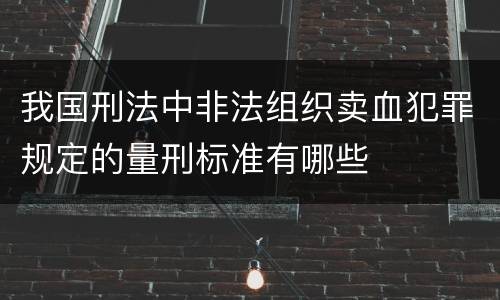 我国刑法中非法组织卖血犯罪规定的量刑标准有哪些