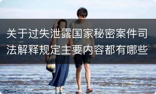 关于过失泄露国家秘密案件司法解释规定主要内容都有哪些