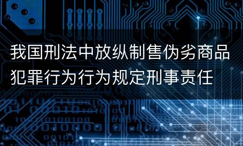 我国刑法中放纵制售伪劣商品犯罪行为行为规定刑事责任