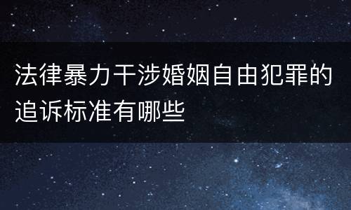 法律暴力干涉婚姻自由犯罪的追诉标准有哪些