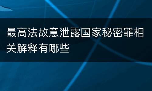 最高法故意泄露国家秘密罪相关解释有哪些