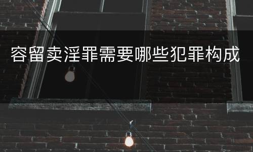 容留卖淫罪需要哪些犯罪构成