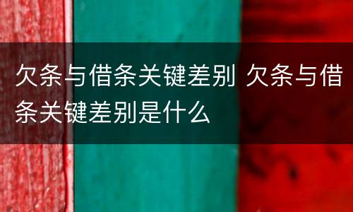 欠条与借条关键差别 欠条与借条关键差别是什么