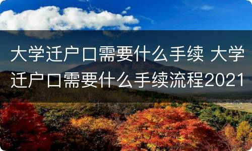 大学迁户口需要什么手续 大学迁户口需要什么手续流程2021