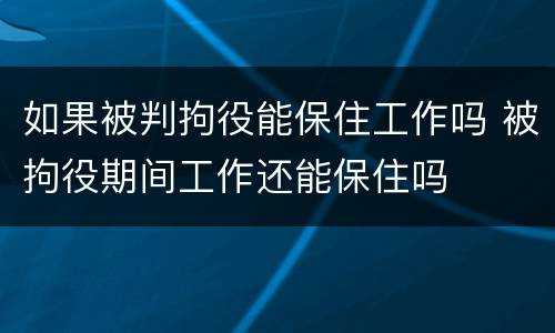 如果被判拘役能保住工作吗 被拘役期间工作还能保住吗