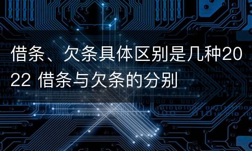 借条、欠条具体区别是几种2022 借条与欠条的分别