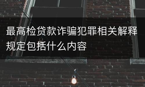 最高检贷款诈骗犯罪相关解释规定包括什么内容