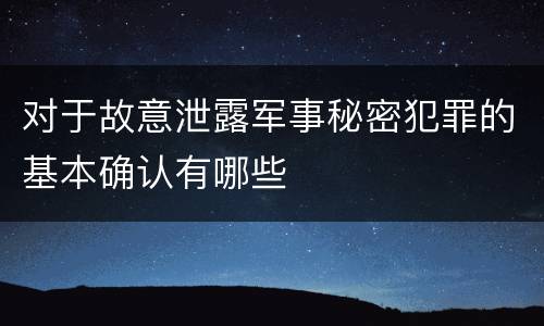 对于故意泄露军事秘密犯罪的基本确认有哪些