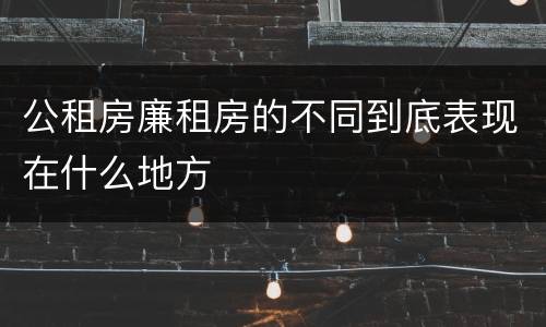公租房廉租房的不同到底表现在什么地方