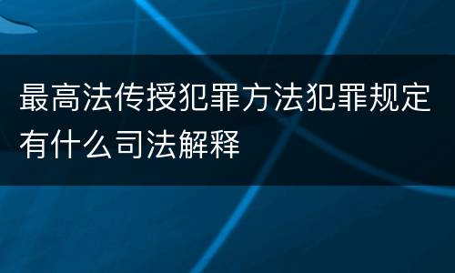 最高法传授犯罪方法犯罪规定有什么司法解释