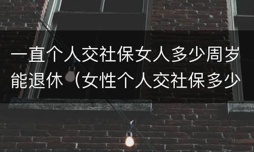 一直个人交社保女人多少周岁能退休（女性个人交社保多少岁退休）