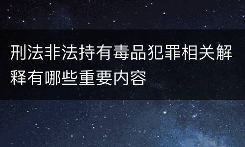 刑法非法持有毒品犯罪相关解释有哪些重要内容