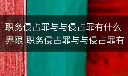 职务侵占罪与与侵占罪有什么界限 职务侵占罪与与侵占罪有什么界限