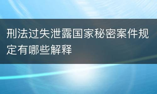 刑法过失泄露国家秘密案件规定有哪些解释