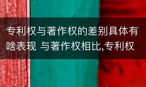 专利权与著作权的差别具体有啥表现 与著作权相比,专利权有哪些特征