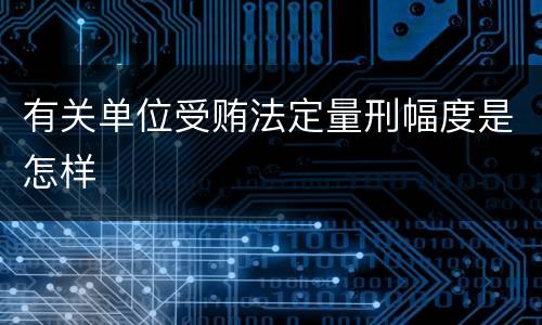 有关单位受贿法定量刑幅度是怎样