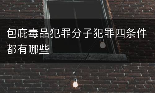 包庇毒品犯罪分子犯罪四条件都有哪些