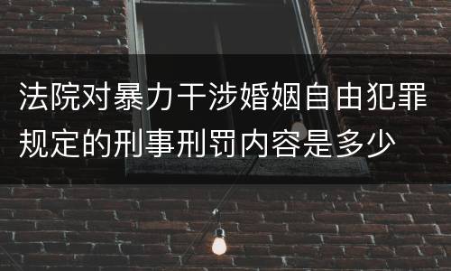 法院对暴力干涉婚姻自由犯罪规定的刑事刑罚内容是多少