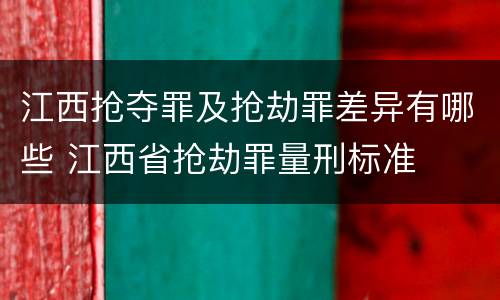 江西抢夺罪及抢劫罪差异有哪些 江西省抢劫罪量刑标准