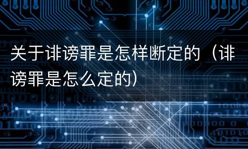 关于诽谤罪是怎样断定的（诽谤罪是怎么定的）