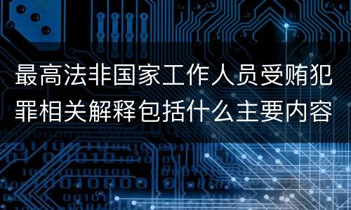 最高法非国家工作人员受贿犯罪相关解释包括什么主要内容
