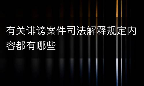 有关诽谤案件司法解释规定内容都有哪些