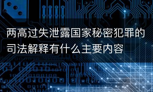 两高过失泄露国家秘密犯罪的司法解释有什么主要内容