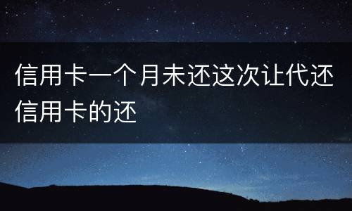 信用卡一个月未还这次让代还信用卡的还