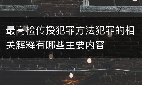 最高检传授犯罪方法犯罪的相关解释有哪些主要内容