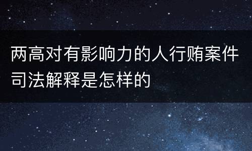 两高对有影响力的人行贿案件司法解释是怎样的