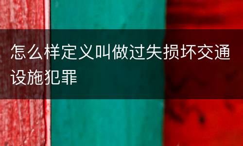 怎么样定义叫做过失损坏交通设施犯罪