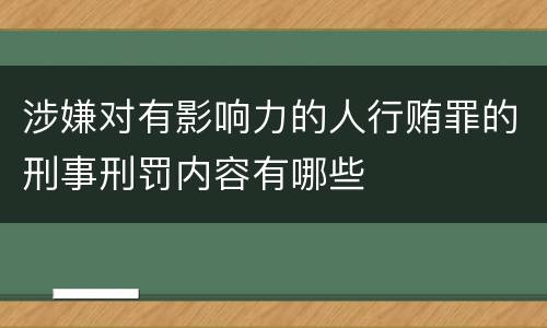 涉嫌对有影响力的人行贿罪的刑事刑罚内容有哪些