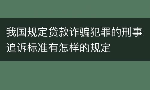 我国规定贷款诈骗犯罪的刑事追诉标准有怎样的规定