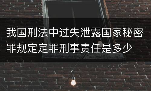 我国刑法中过失泄露国家秘密罪规定定罪刑事责任是多少