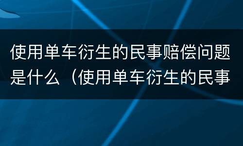 使用单车衍生的民事赔偿问题是什么（使用单车衍生的民事赔偿问题是什么意思）