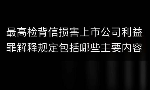 最高检背信损害上市公司利益罪解释规定包括哪些主要内容