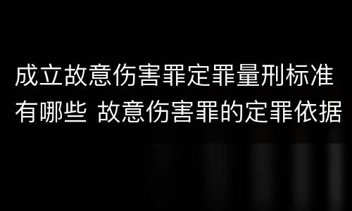 成立故意伤害罪定罪量刑标准有哪些 故意伤害罪的定罪依据
